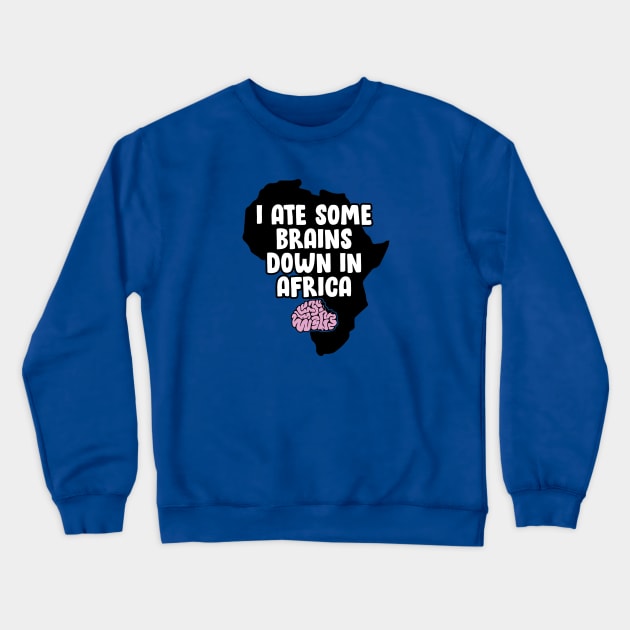 I Ate Some Brains Down in Africa Crewneck Sweatshirt by HeyBeardMon